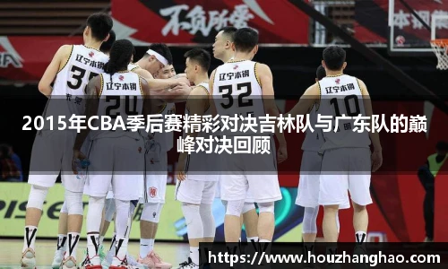 2015年CBA季后赛精彩对决吉林队与广东队的巅峰对决回顾