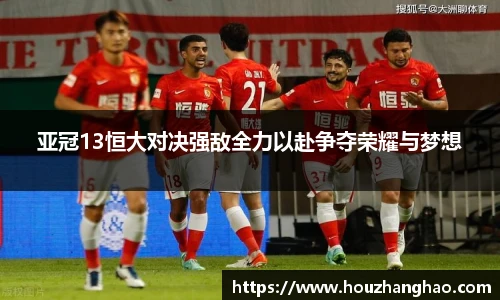亚冠13恒大对决强敌全力以赴争夺荣耀与梦想