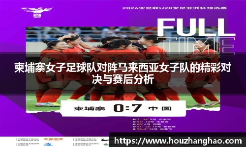 哈哈体育柬埔寨女子足球队对阵马来西亚女子队的精彩对决与赛后分析