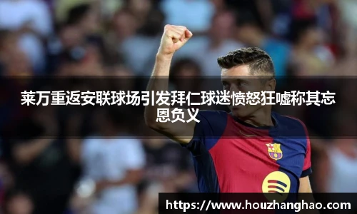 莱万重返安联球场引发拜仁球迷愤怒狂嘘称其忘恩负义
