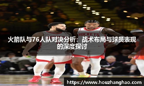 火箭队与76人队对决分析：战术布局与球员表现的深度探讨