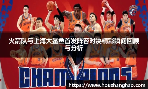 火箭队与上海大鲨鱼首发阵容对决精彩瞬间回顾与分析